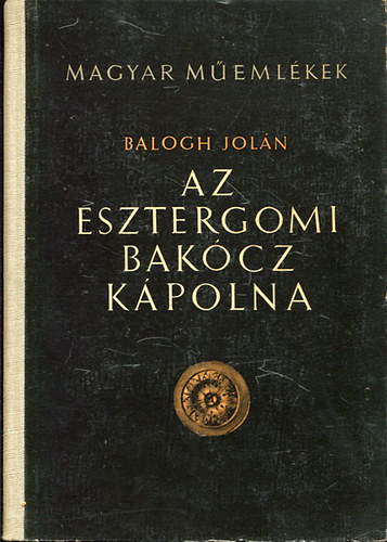 Balogh Joln - Az Esztergomi Bakcz Kpolna (Magyar memlkek)