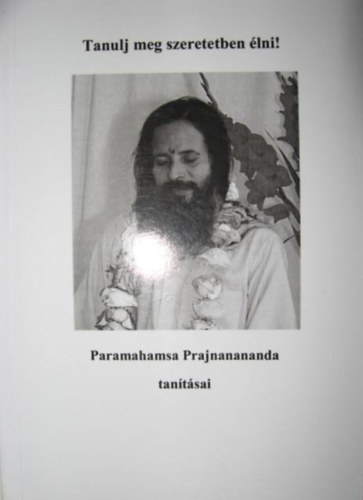 Tanulj meg szeretetben lni! - Paramahamsa Prajnanananda tantsai