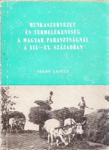 Munkaszervezet s termelkenysg a magyar parasztsgnl a XIX-XX. szzadban (Dediklt)