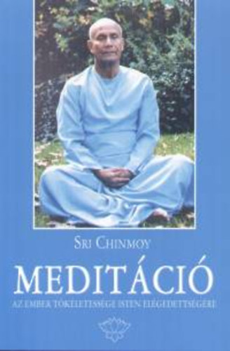 Sri Chinmoy - Meditci - Az ember tkletessge Isten elgedettsgre