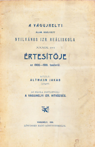 A vgujhelyi llam. seglyzett nyilvnos izr. reliskola XXXIX. vi rtestje az 1900-1901. tanvrl