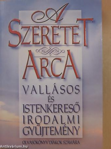 SZERKESZT Csiffry Tams - A szeretet arca VALLSOS S ISTENKERES IRODALMI GYJTEMNY - OLVASKNYV DIKOK SZMRA