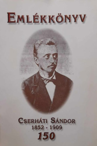 Eml�kk�nyv Cserh�ti S�ndor sz�let�s�nek 150. �vfordul�j�ra
