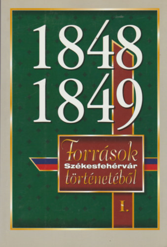 1848-1849: Forrsok Szkesfehrvr trtnetbl I.