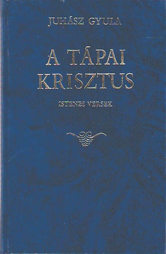 Juhsz Gyula - A tpai Krisztus (Istenes versek)