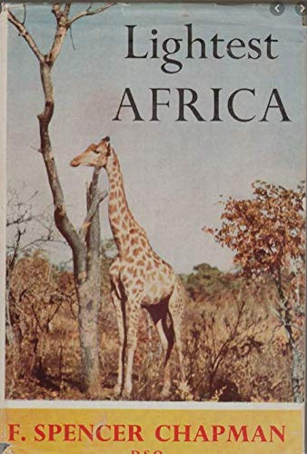 F. Spencer Chapman - Lightest Africa (F. Spencer Chapman. Author of The Jungle Is Neutral.)