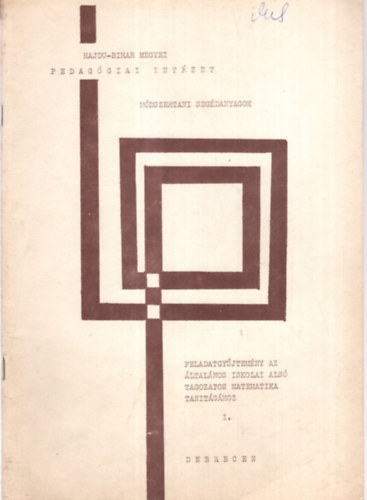 Hajdu-Bihar megyei Pedaggiai Intzet - Mdszertani segdanyagok ( Feladatgyjtemny az ltalnos iskolai als tagozatos matematika tantshoz I. - Debrecen