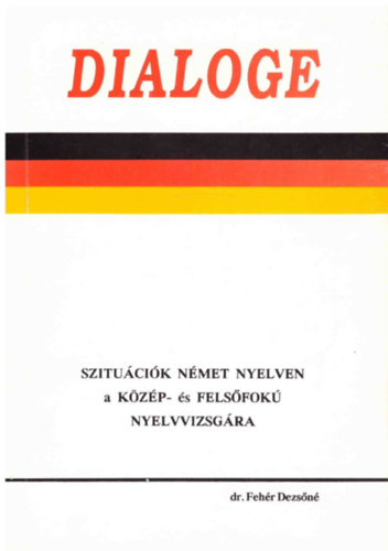 Dr Fehr Dezsn - Dialoge - Szitucik nmet nyelven a kzp- s felsfok nyelvvizsgra