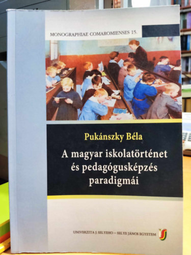 Puknszky Bla - A magyar iskolatrtnet s pedagguskpzs paradigmi (Monographiae Comaromienses 15.)