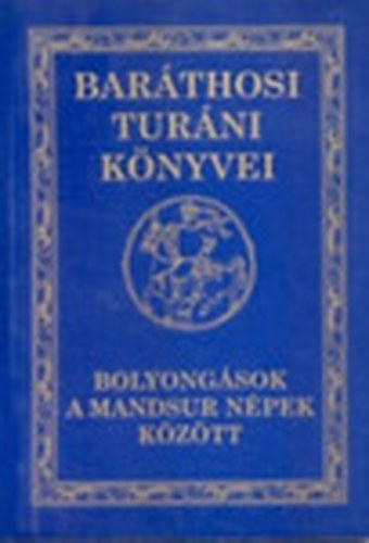 Barthosi-Balogh Benedek - Bolyongsok a mandsur npek kztt (Barthosi Turni Knyvei II.)