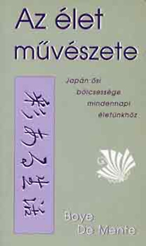 Boye De Mente - Az let mvszete - Japn si blcsessge mindennapi letnkhz