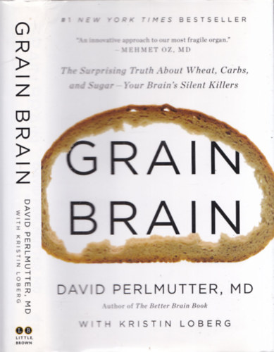 Dr. David Perlmutter - Grain Brain: The Surprising Truth about Wheat, Carbs, and Sugar--Your Brain's Silent Killers