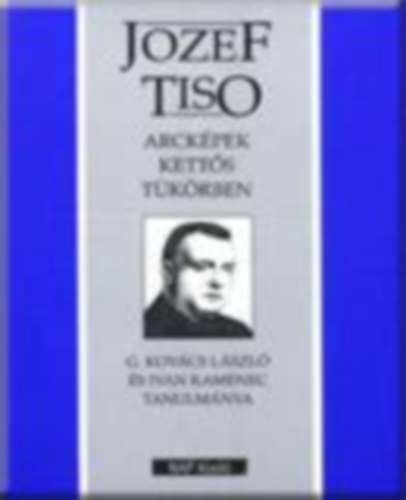 Jozef Tiso - Arck�p kett�s t�k�rben - G. Kov�cs L�szl� �s Ivan Kamenec tanulm�nya