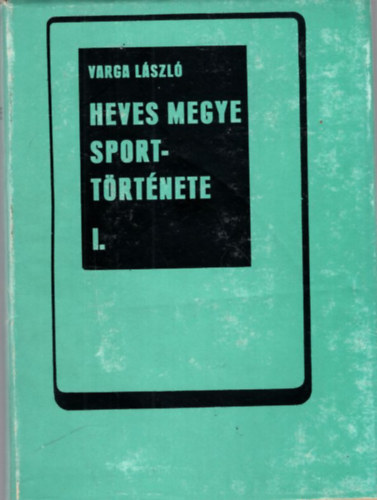 Heves megye sporttrtnete I. ktet