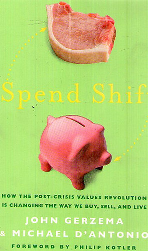 John Gerzema Michael D'Antonio - Spend Shift: How the Post-Crisis Values Revolution Is Changing the Way We Buy, Sell, and Live