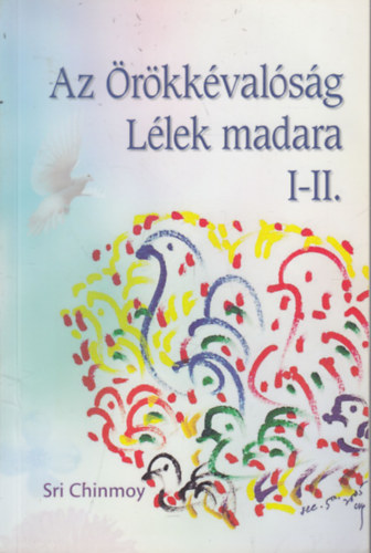 Az �r�kk�val�s�g L�lek madara I-II. (egy k�tetben)