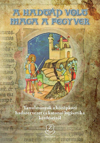 Psn Lszl Veszprmy Lszl  (Szerk.) - "A hadtp volt maga a fegyver" - Tanulmnyok a kzpkori hadszervezet s katonai logisztika krdseirl