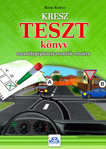 Kotra Kroly - KRESZ TESZT knyv szemlygpkocsi-vezetk rszre