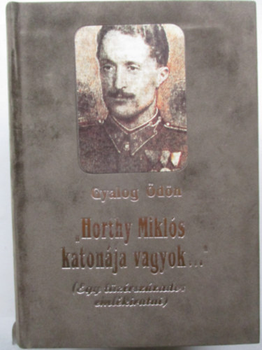 Horthy Mikl�s katon�ja vagyok... (Egy t�z�rsz�zados eml�kiratai)
