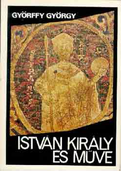 Györffy György - István király és műve