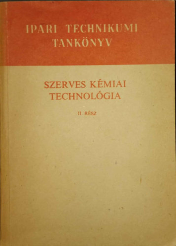 Szerves kmiai technolgia II. - A vegyipari szakkzpiskola IV. osztlya szmra (Ipari Technikumi Tanknyv)