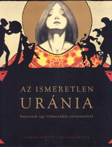 Buglya Zsfia  (szerk.) - Az ismeretlen Urnia: Fejezetek egy filmsznhz trtnetbl