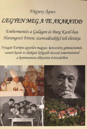 Legyen meg a te akaratod: Emberments a Gulgon s Burg Kastl-ban - Harangoz Ferenc szenvedsekkel teli lettja