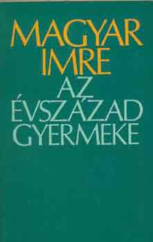 Szerk.: Szil�rd Gabriella Magyar Imre - Az �vsz�zad gyermeke - �letrajzi reg�ny