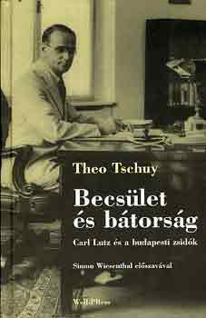 Theo Tschuy - Becslet s btorsg (Carl Lutz s a budapesti zsidk)