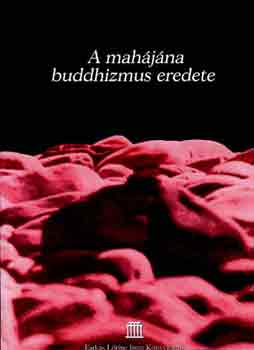 Farkas Lrinc Imre Kiad - A mahjna buddhizmus eredete