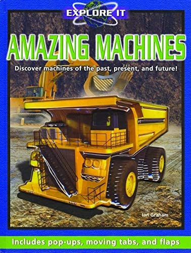 Amazing Machines: Discover machines of the past, present, and future! (Explore it)