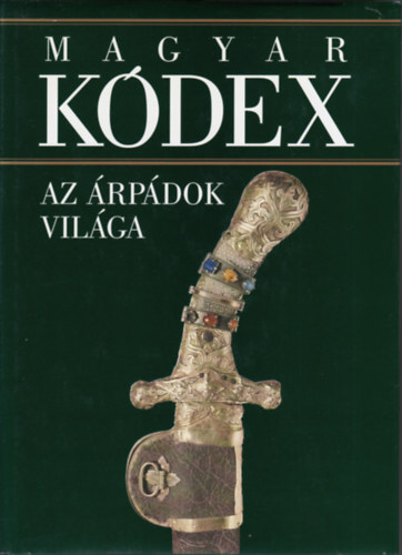 Az rpdok vilga (Magyar kdex 1.) - Magyar mveldstrtnet a kezdetektl 1301- ig (CD mellklettel)