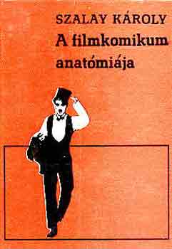 Szalay K�roly - A filmkomikum anat�mi�ja