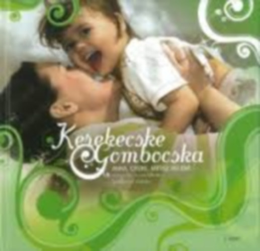 Szedlacsek Katalin - Kerekecske, gombocska... - Anya, gyere, jtssz velem!