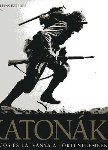 Katon�k. Harcos �s l�tv�nya a t�rt�nelem sor�n