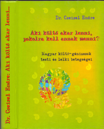 Aki k�lt� akar lenni, pokolra kell annak menni? (Magyar k�lt�-g�niuszok testi �s lelki betegs�gei)- kivehet� mell�kletekkel