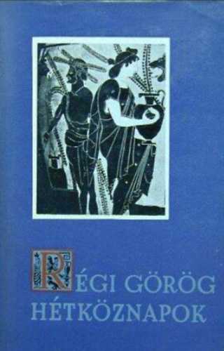 R�gi g�r�g h�tk�znapok  -  Szemelv�nyek a g�r�g m�vel�d�s forr�saib�l