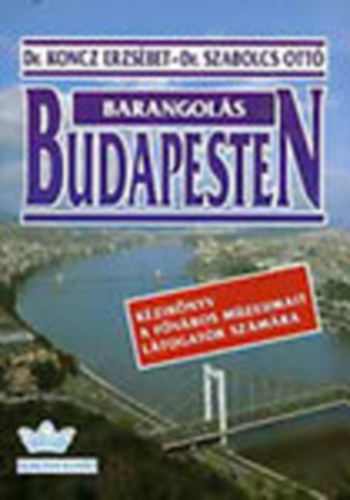 DR. Dr. Koncz Erzsbet Szabolcs Ott - Barangols Budapesten (Kziknyv a fvros mzeumait ltogatk szmra)