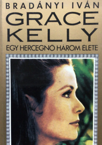 Grace Kelly: Egy hercegn� h�rom �lete