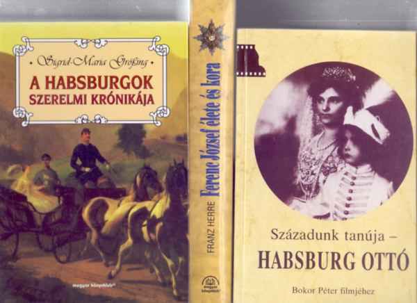 Hrom Habsburg tmj knyv: Ferenc Jzsef lete s kora - A Habsburgok szerelmi krnikja - Szzadunk tanja: Habsburg Ott