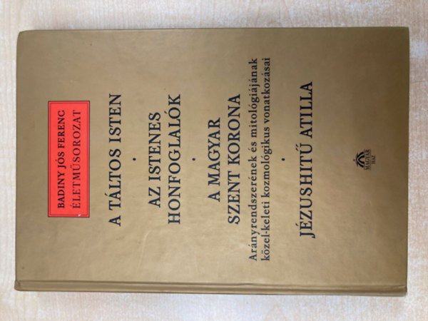 A tltos isten - Az istenes honfoglalk - A magyar Szent Korona - Jzushit Atilla