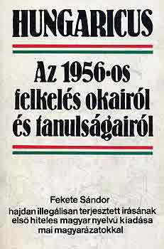 Fekete Sndor - Hungaricus: Az 1956-os felkels okairl s tanulsgairl