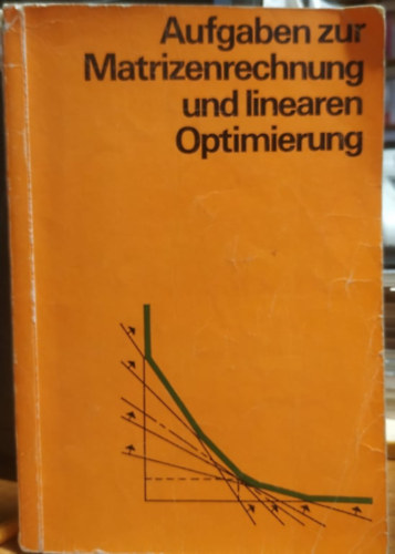 Aufgaben zur Matrizenrechnung und linearen Optimierung.: mit ausfhrlichen Lsungswegen