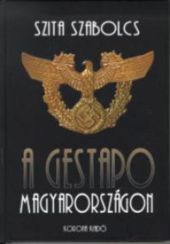 A Gestapo Magyarorsz�gon    A terror �s a rabl�s t�rt�net�b�l     - A "v�d��rizetes" magyarok az SS mauthauseni koncentr�ci�s t�bor�ban