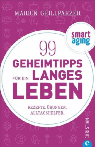 Carolin Friese Marion Grillparzer - Smart Aging: 99 Geheimtipps fr ein langes Leben