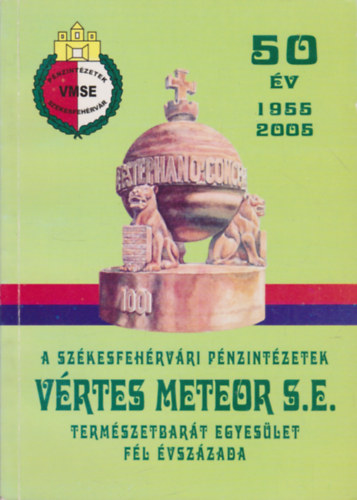 A szkesfehrvri Pnzintzetek Vrtes Meteor S.E. termszetbart egyeslet fl vszzada (1955-2005)