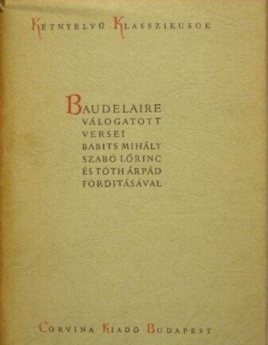 Babits Mihly  Baudelaire (ford.), Szab Lrinc (ford.), Tth rpd (ford.) - Baudelaire Vlogatott Versei - Baudelaire Poemes Choisis - Ktnyelv Klasszikusok (Magyar - Francia)