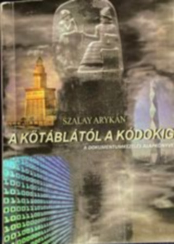 Szalay Arykn - A ktbltl a kdokig - A dokumentumkezels alapknyve