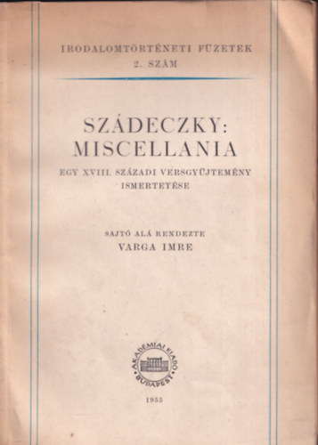 Szdeczky: Miscellania - egy XVIII. szzadi versgyjtemny ismertetse (Irodalomtrtneti fzetek 2. szm)