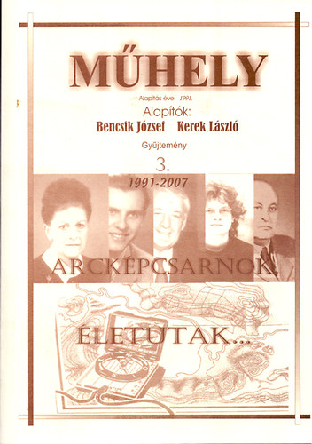 Bencsik J�zsef  (szerk.) - M�hely - Gy�jtem�ny 3. 1991-2007. - Arck�pcsarnok, �letutak...